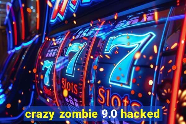 crazy zombie 9.0 hacked